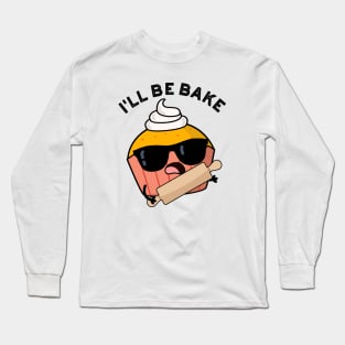 I'll Be Bake Funny Cake Puns Long Sleeve T-Shirt